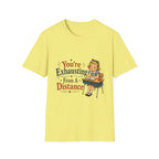 You're Exhausting From A Distance T-Shirt