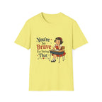 You're So Brave For Saying That T-Shirt