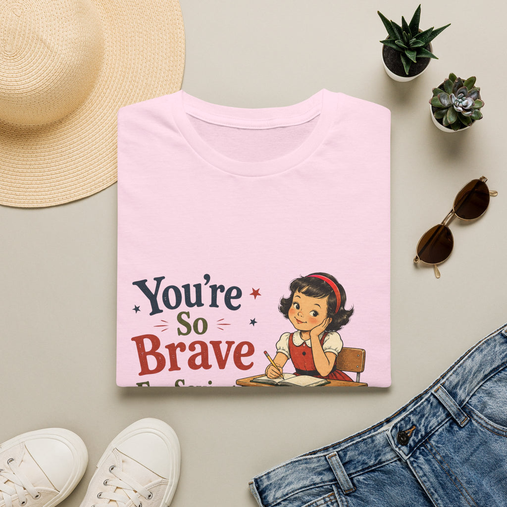 You're So Brave For Saying That T-Shirt