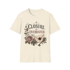 Closure Is Overratted T-Shirt