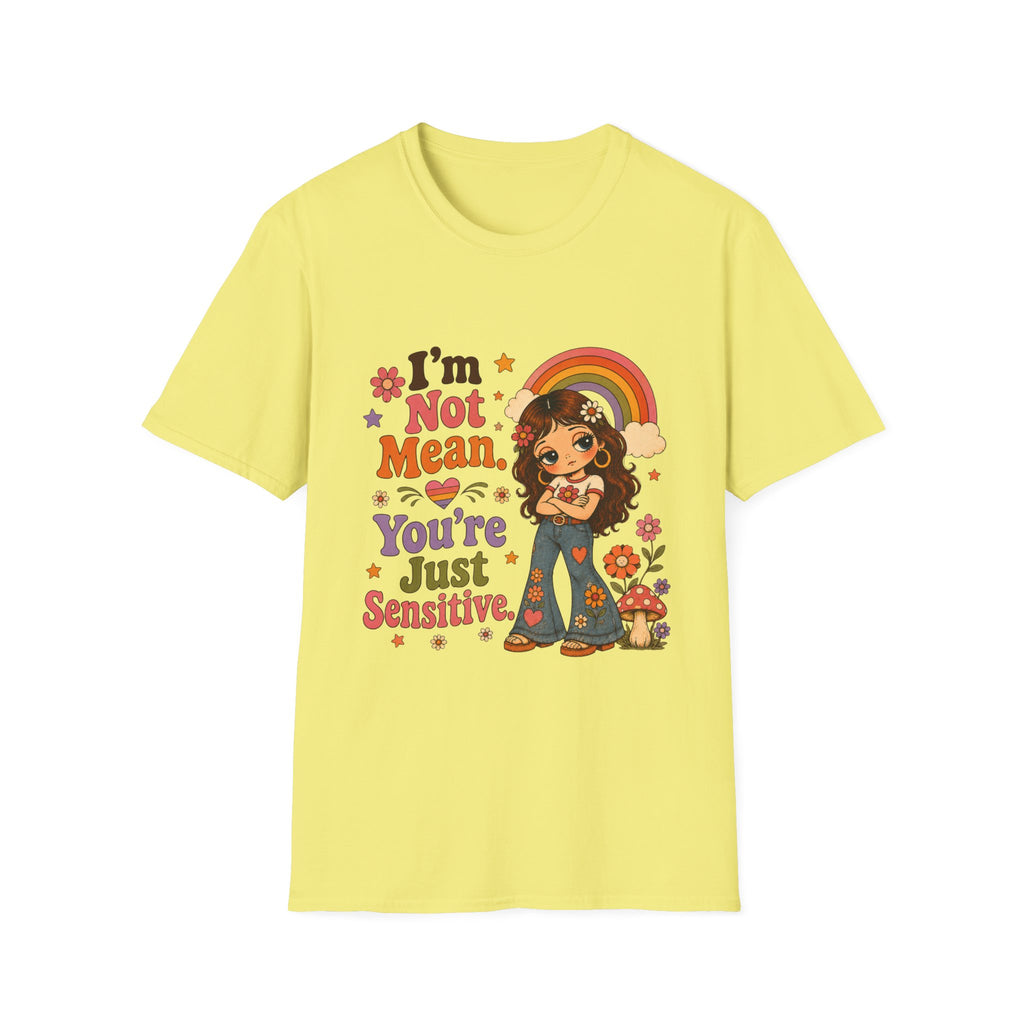 I'm Not Mean. You're Just Sensative T-Shirt