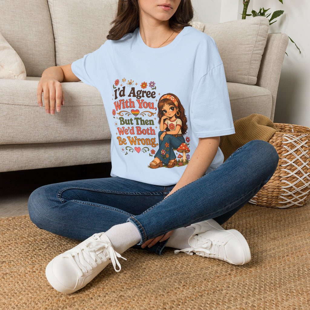 I'd Agree With You But Then We'd Both Be Wrong T-Shirt