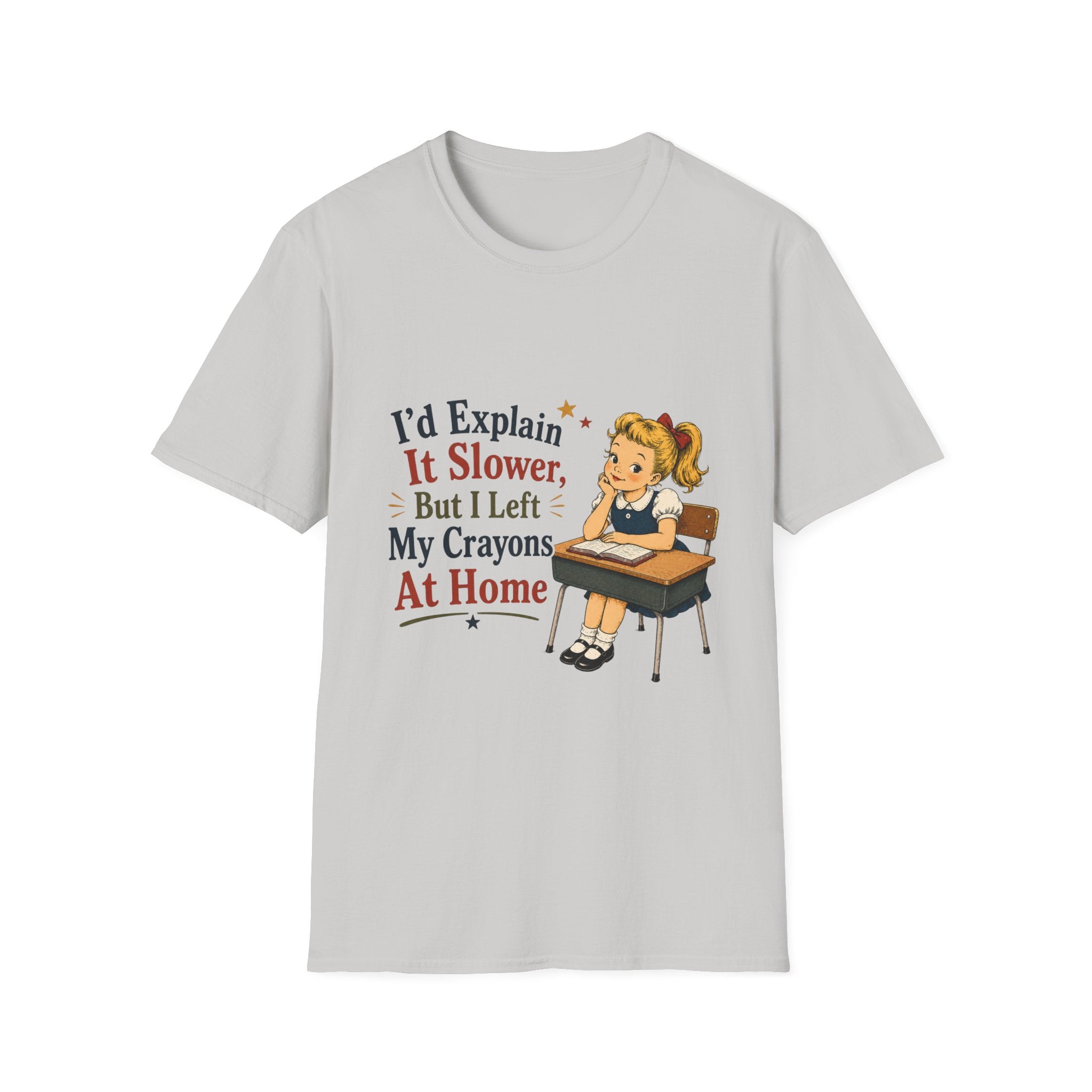 I'd Explain It Slower, But I Left My Crayons At Home T-Shirt