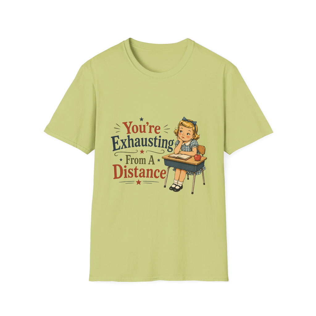 You're Exhausting From A Distance T-Shirt