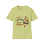You're Exhausting From A Distance T-Shirt