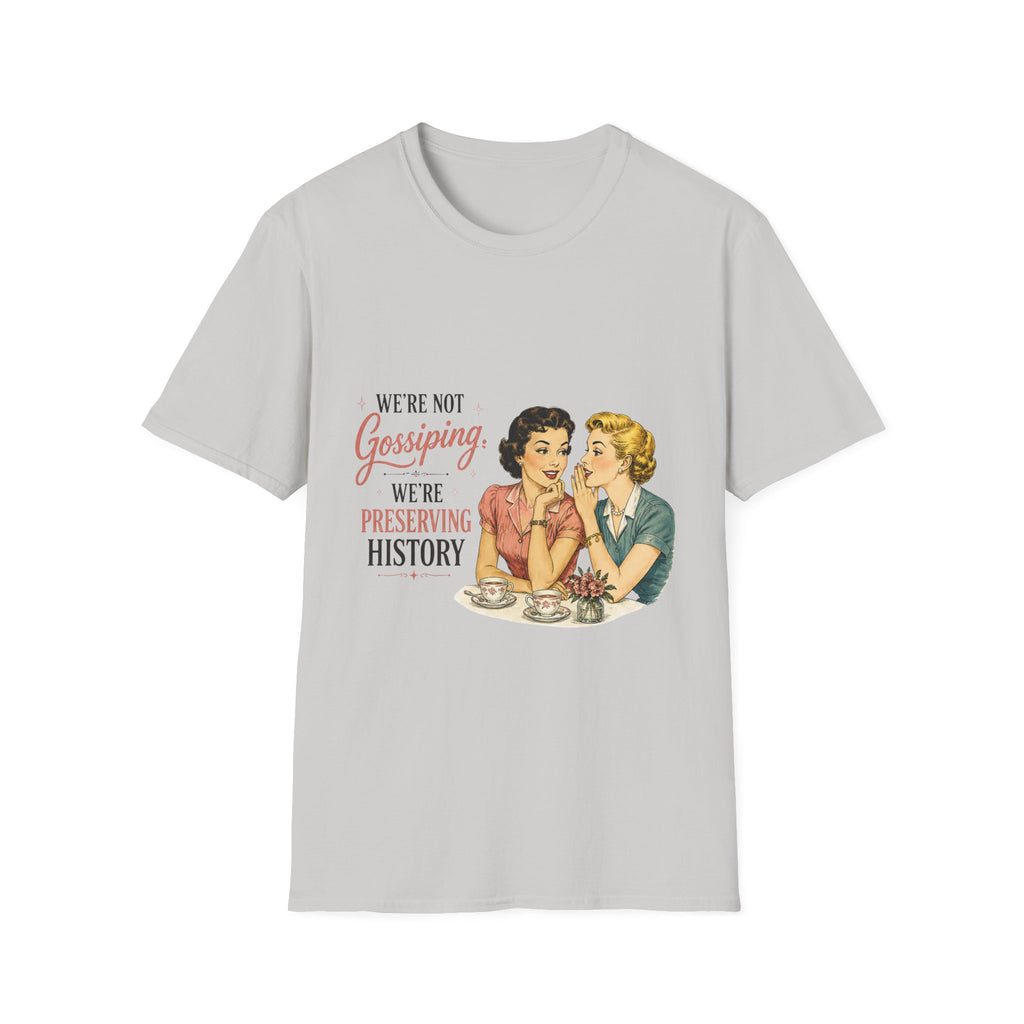 We're Not Gossiping We're Preserving History T-Shirt