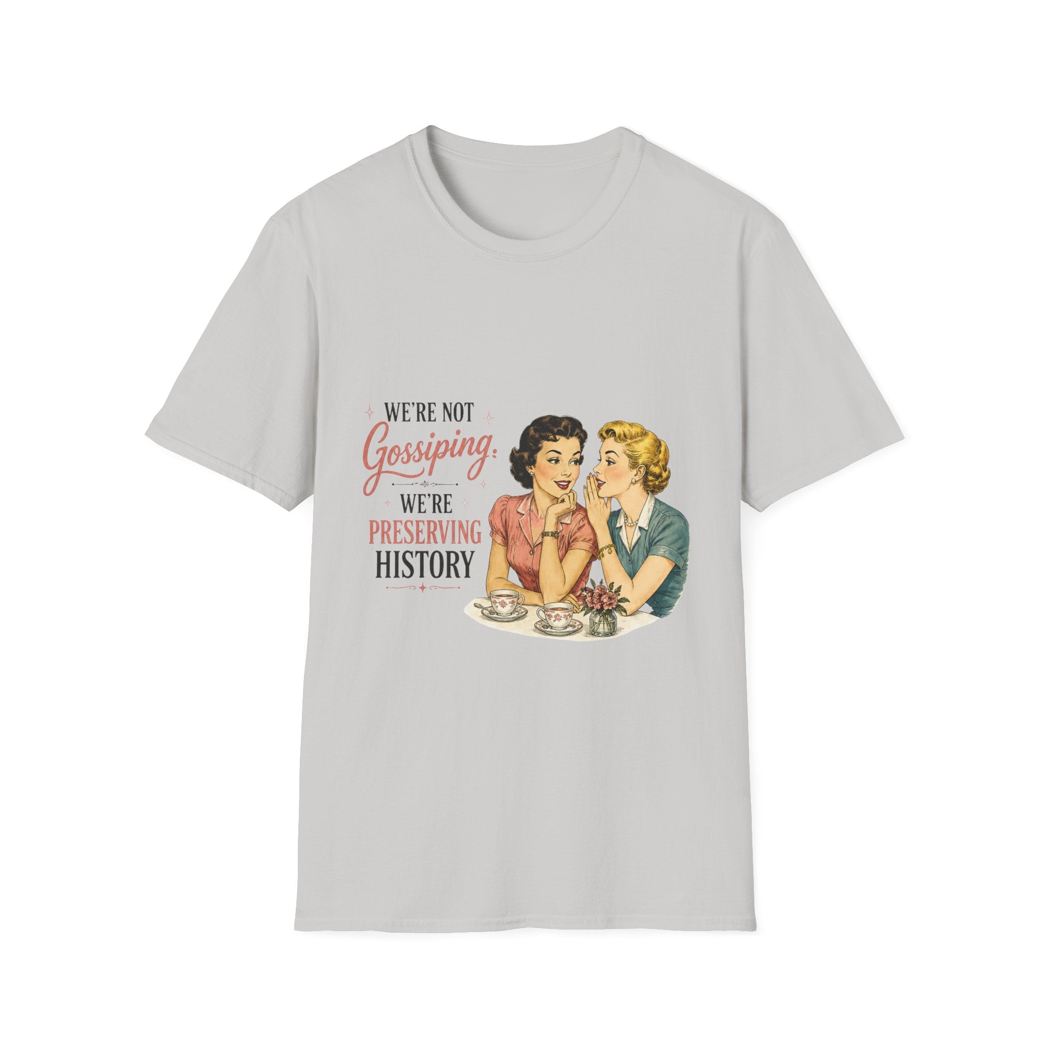 We're Not Gossiping We're Preserving History T-Shirt