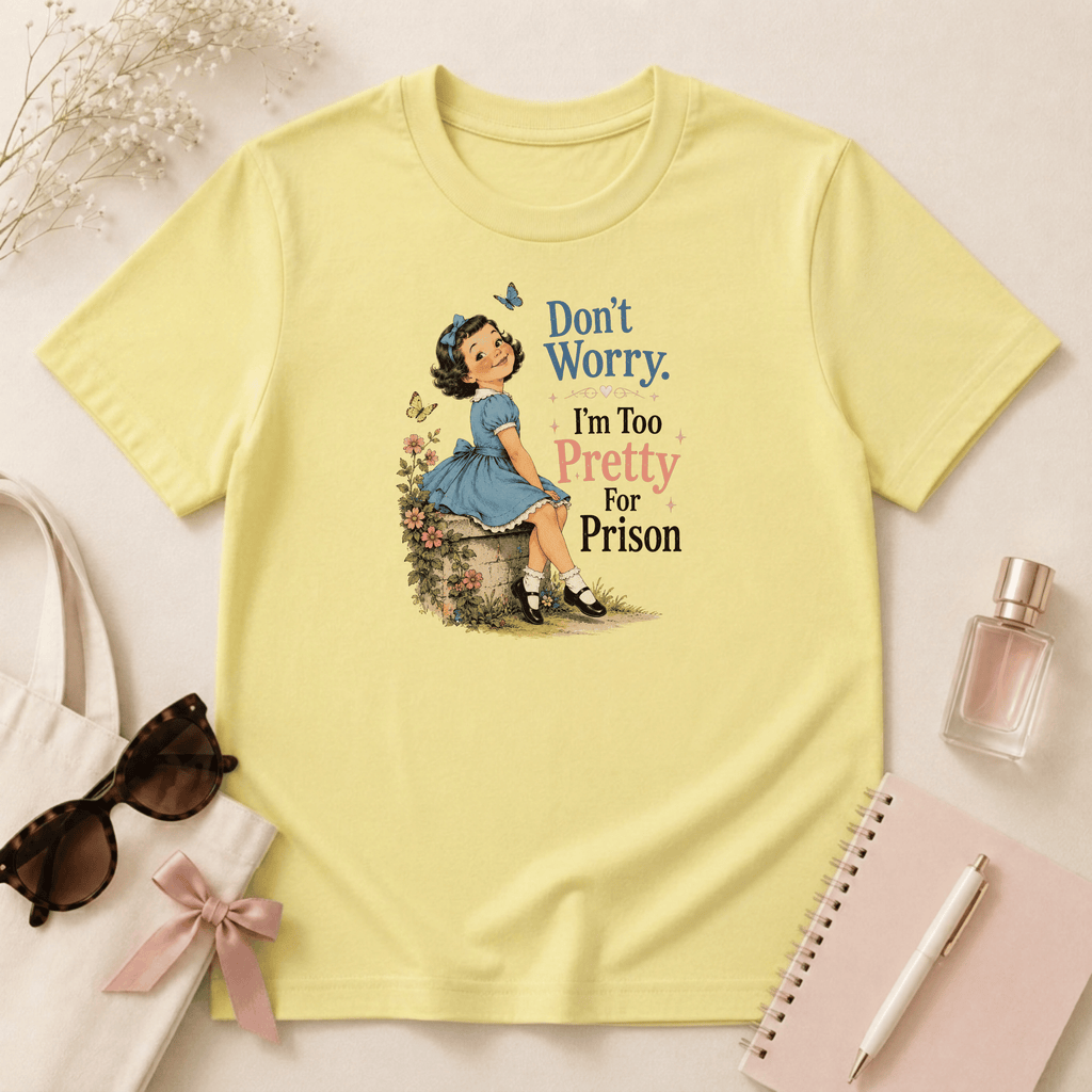 Don't Worry I'm Too Pretty For Prison T-Shirt