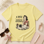 I Date For Character Development T-Shirt