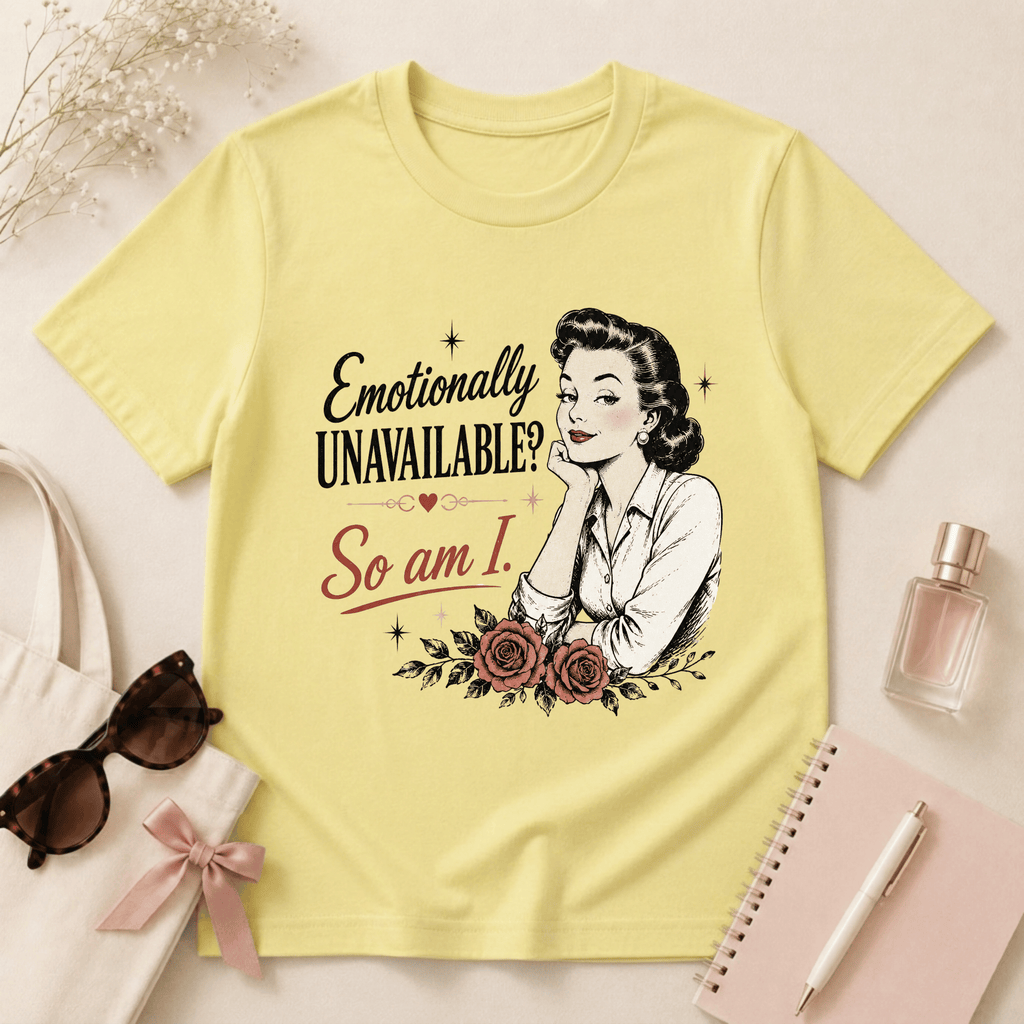 Emotionally Unavailable? So Am I T-Shirt