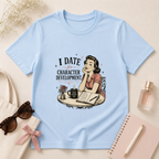 I Date For Character Development T-Shirt
