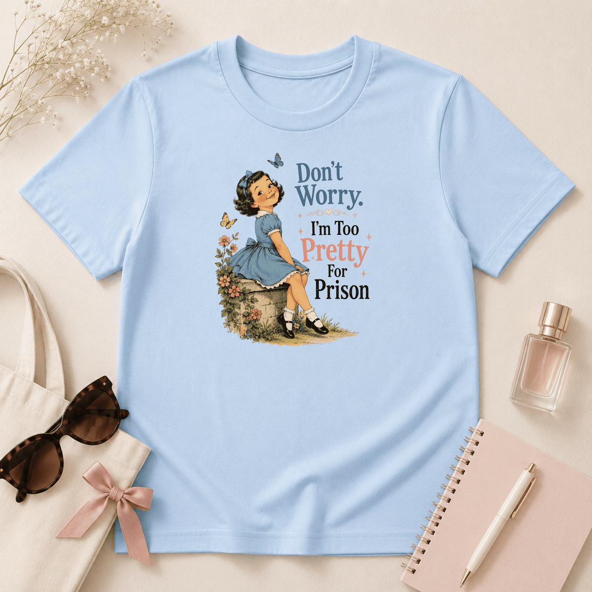 Don't Worry I'm Too Pretty For Prison T-Shirt