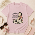 I Date For Character Development T-Shirt