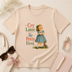 Cry Later Be Petty First T-Shirt