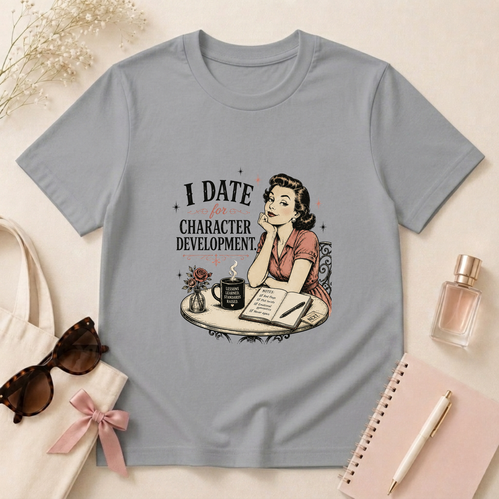 I Date For Character Development T-Shirt