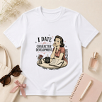 I Date For Character Development T-Shirt